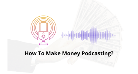 How To Make Money Podcasting?