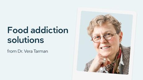 Food addiction solutions from Dr. Vera Tarman