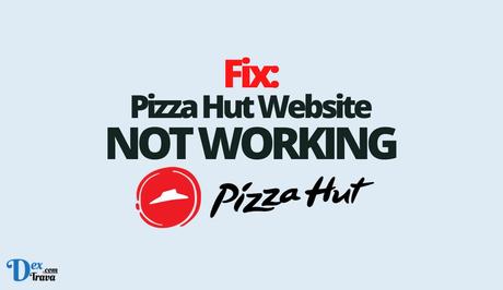 Fix: Pizza Hut Website Not Working Fix: Pizza Hut Website Not Working
