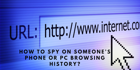 How To Spy On Someone’s Phone Or PC Browsing History?