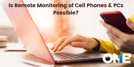 Is Remote Monitoring of Cell Phones & PCs Possible?