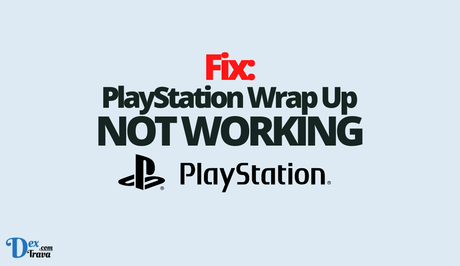 Fix: PlayStation Wrap Up Not Working Fix: PlayStation Wrap Up Not Working