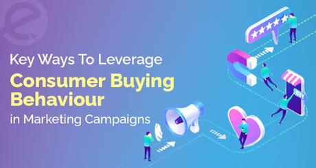 Steps To Leverage Consumer Buying Behavior in Marketing Campaigns