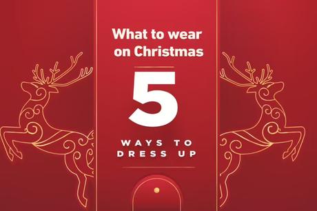 What to wear on Christmas: 5 ways to dress up