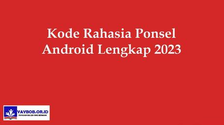 Kode Rahasia Ponsel Android Lengkap 2023