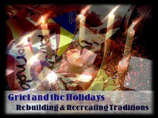Grief and the Holidays: Rebuilding & Recreating Traditions