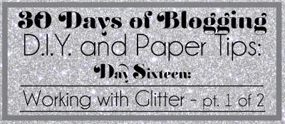 30 Days of Blogging (D.I.Y. and Paper Tips) Day Sixteen: Glitter Stock (1 of 2)