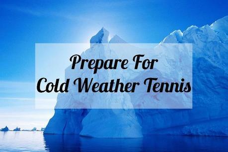 Prepare For Cold Weather Tennis