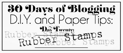 30 Days of Blogging (D.I.Y. and Paper Tips) Day Twenty: Rubber Stamps