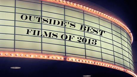 Outside Picks The Best Adventure Films Of 2013