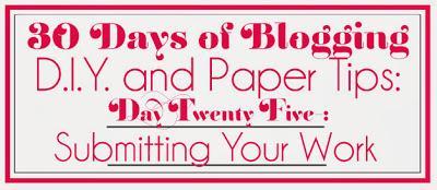 30 Days of Blogging (D.I.Y. and Paper Tips) Day Twenty Five: Submitting Your Work