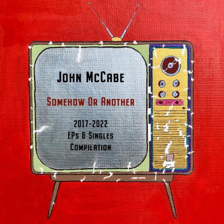 John McCabe: Somehow Or Another (2017​-​2022 EPs and singles compilation)