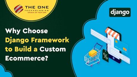 Why Choose Django Framework To Build A Custom Ecommerce Website?