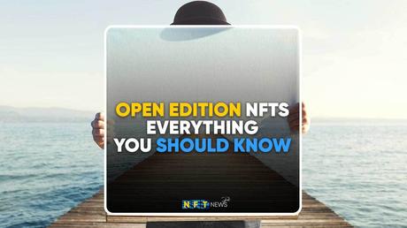 Open Edition NFTs Everything You Should Know