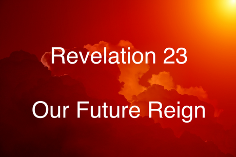 Revelation 23 – Our Future Reign (Part 2)