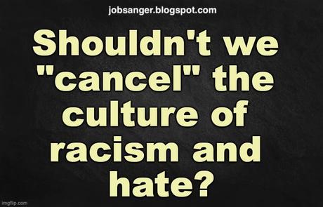 It's Time To Cancel The Culture Of Racism And Hate