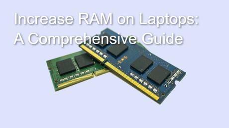 Increase RAM on Laptops: A Comprehensive Guide