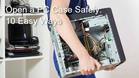 Open a PC Case Safely: 10 Easy Ways