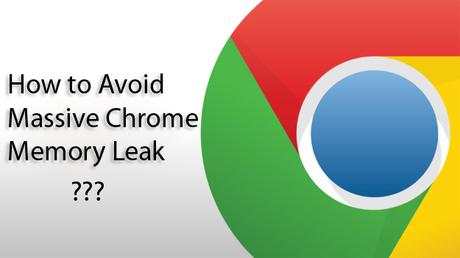 How to Stop Massive Chrome Memory Leak?