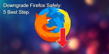 Downgrade Firefox Safely: 5 Best Step.