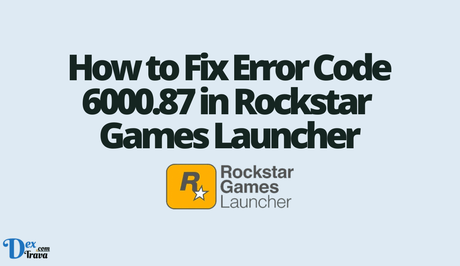 How to Fix Error Code 6000.87 in Rockstar Games Launcher