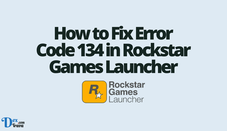 How to Fix Error Code 134 in Rockstar Games Launcher