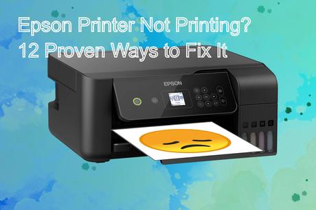Epson Printer Not Printing? 12 Proven Ways to Fix It