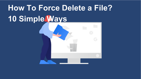 How To Force Delete a File? 10 Simple Ways