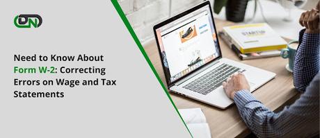 Need to Know About Form W-2: Correcting Errors on Wage and Tax Statements