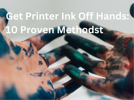 Get Printer Ink Off Hands: 10 Proven Methods Get Printer Ink Off Hands: 10 Proven Methods