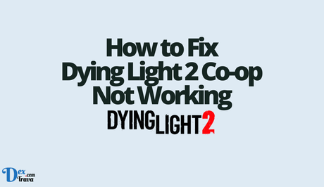 How to Fix Dying Light 2 Co-op Not Working