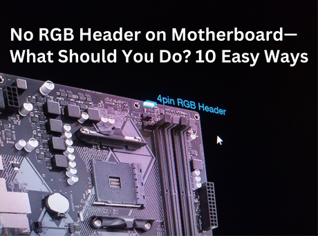 No RGB Header on Motherboard—What Should You Do? 10 Easy Ways No RGB Header on Motherboard—What Should You Do? 10 Easy Ways