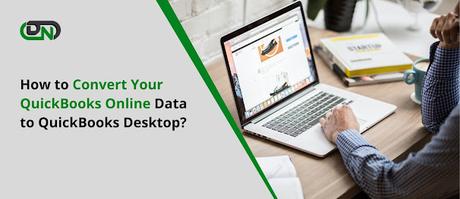 Step-by-Step Guide: How to Convert Your QuickBooks Online Data to QuickBooks Desktop