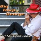Big Harp George:  Cut My Spirit Loose