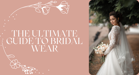 The Ultimate Guide to Bridal Wear: A guide to help people find the perfect outfit for their big day