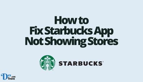 How to Fix Starbucks App Not Showing Stores