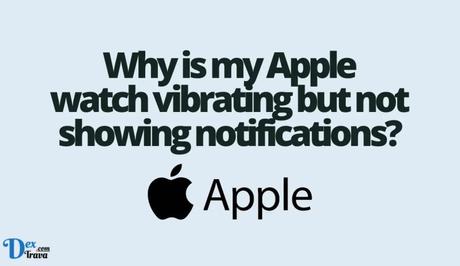 Why is my Apple watch vibrating but not showing notifications?