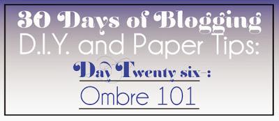 30 Days of Blogging (D.I.Y. and Paper Tips) Day Twenty Six: Ombre 101