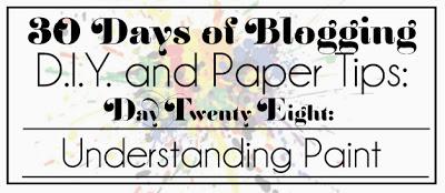 30 Days of Blogging (D.I.Y. and Paper Tips) Day Twenty Eight: Understanding Paint