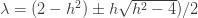 \lambda = (2-h^2)\pm h \sqrt{h^2-4})/2