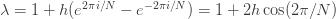 \lambda = 1+ h(e^{2\pi i /N}-e^{-2\pi i/ N}) = 1 + 2h \cos(2\pi/N)