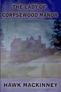 THE LADY OF CORPSEWOOD MANOR BY HAWK MACKINNEY BOOK BLITZ! COMMENT FOR CHANCE TO WIN A $ 20.00 GIFT CARD (from Amazon)