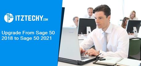 Upgrade From Sage 50 2018 to Sage 50 2021 Upgrade From Sage 50 2018 to Sage 50 2021