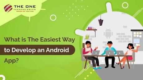 What is The Easiest Way to Develop an Android App?
