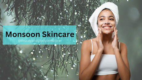 Essential Do's and Don'ts for Monsoon Skin Care