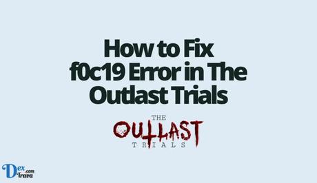 How to Fix The Outlast Trials Error f0c19? Causes and Solutions - News