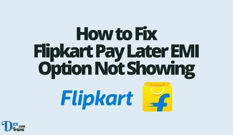 How to Fix Flipkart Pay Later EMI Option Not Showing