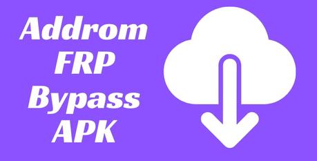 Addrom FRP Bypass APK 2023 (Download Latest Version)