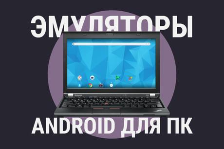 Compare Android emulators for PC: which is more productive and which is more convenient