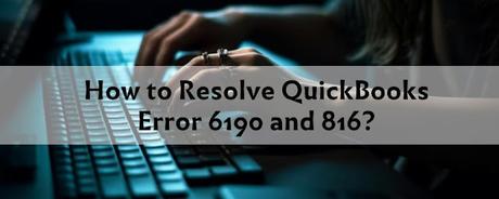 How To Resolve QuickBooks Error 6190 And 816